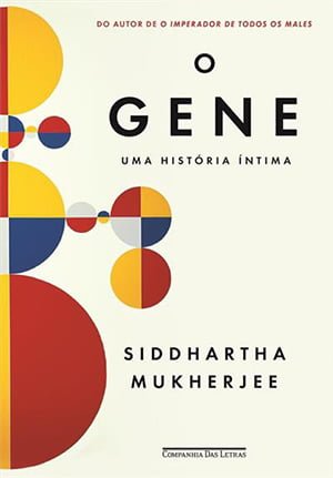 O Gene: Uma História Íntima Siddhartha Mukherjee Companhia das Letras 