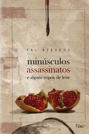 Minúsculos Assassinatos e Alguns Copos de Leite (2008), de Fal Azevedo