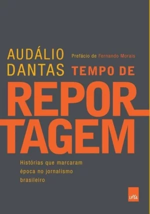 Tempo de Reportagem — Histórias que Marcaram Época no Jornalismo Brasileiro (Leya, 287 páginas), de Audálio Dantas
