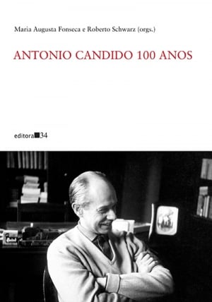 Antonio Candido 100 Anos, de Maria Augusta Fonseca e Roberto Schwarz