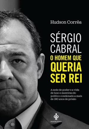 Sérgio Cabral — O Homem Queria Ser Rei, de Hudson Corrêa