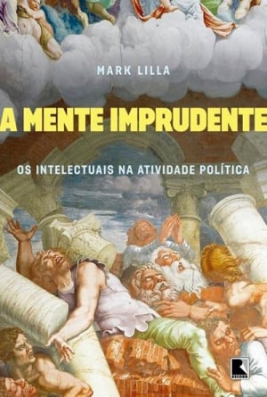 A Mente Imprudente — Os Intelectuais na Atividade Política (Record, 195 páginas, tradução de Clóvis Marques) 