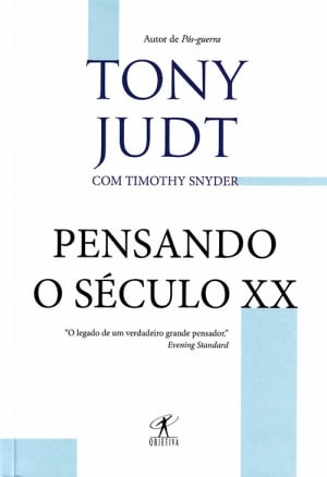 Pensando o Século XX (Objetiva, 431 páginas, tradução de Otacílio Nunes), de Tony Judt
