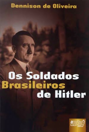 Os Soldados Brasileiros de Hitler” (Juruá, 122 páginas), Dennison de Oliveira