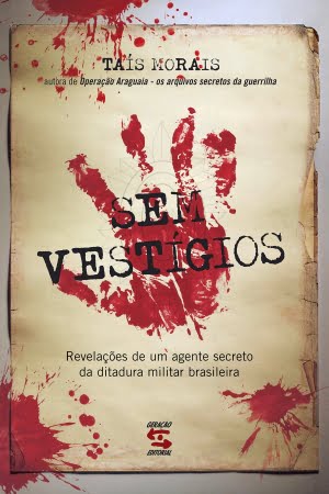 Sem Vestígios — Revelações de um Agente Secreto da Ditadura Militar Brasileira (Geração Editorial, 239 páginas), de Taís Morais