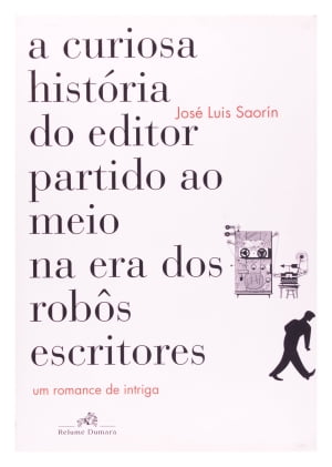 Bula de Livro: A Curiosa História do Editor Partido ao Meio na Era dos Robôs Escritores, de José Luis Saorin