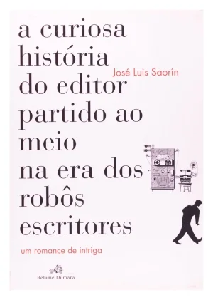 Bula de Livro: A Curiosa História do Editor Partido ao Meio na Era dos Robôs Escritores, de José Luis Saorin