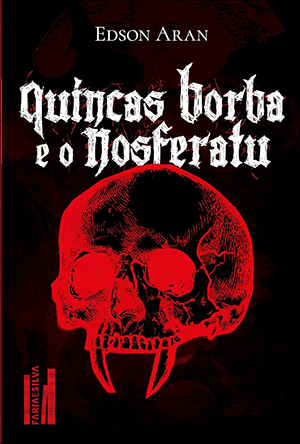 Quincas Borba e o Nosferatu, de Edson Aran (Faria e Silva, 320 páginas)